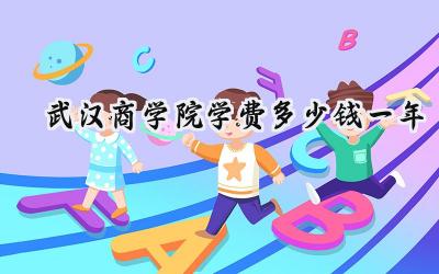 2024武汉商学院学费多少钱一年