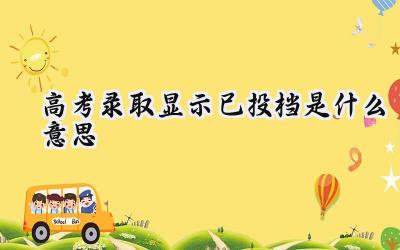 2024高考录取显示已投档是什么意思