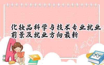 2024化妆品科学与技术专业就业前景及就业方向最新