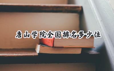 2024唐山学院全国排名多少位