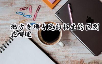 地方专项与定向招生的区别在哪里