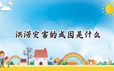 洪涝灾害的成因是什么