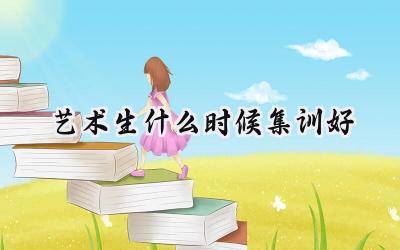 艺术生什么时候集训好