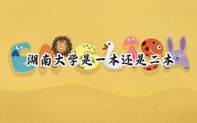 2024湖南大学是一本还是二本