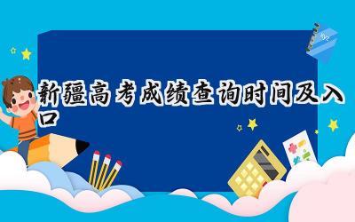 2024新疆高考成绩查询时间及入口