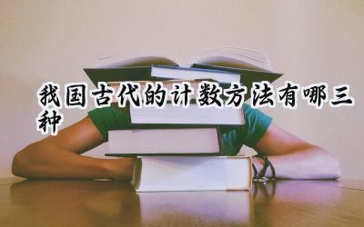 我国古代的计数方法有哪三种