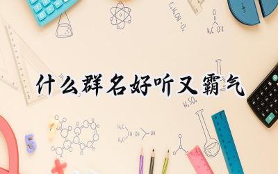 什么群名好听又霸气