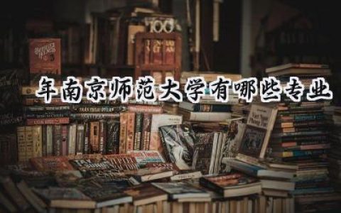 2024年南京师范大学有哪些专业