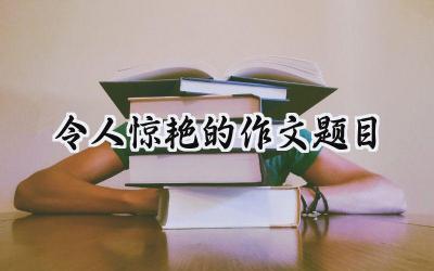 令人惊艳的作文题目