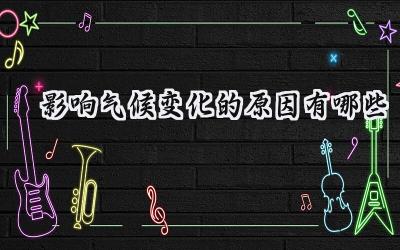 影响气候变化的原因有哪些
