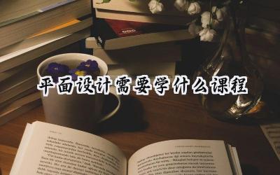 平面设计需要学什么课程