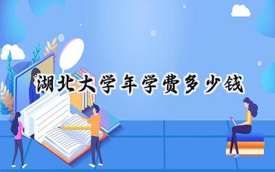 湖北大学2024年学费多少钱