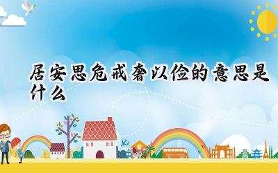 居安思危戒奢以俭的意思是什么