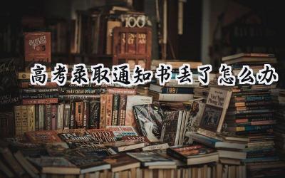2024高考录取通知书丢了怎么办