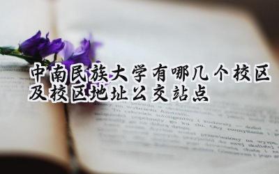 中南民族大学有哪几个校区及校区地址公交站点