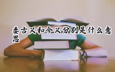 委古义和今义分别是什么意思