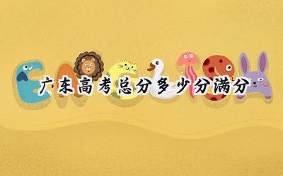 广东2024高考总分多少分满分