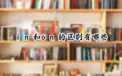 in和on的区别有哪些
