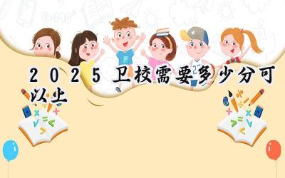 2025卫校需要多少分可以上