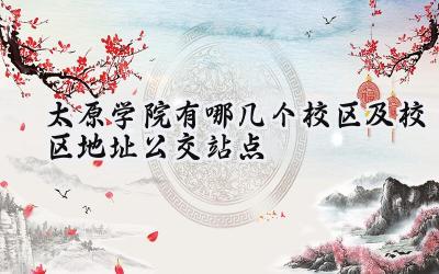 太原学院有哪几个校区及校区地址公交站点