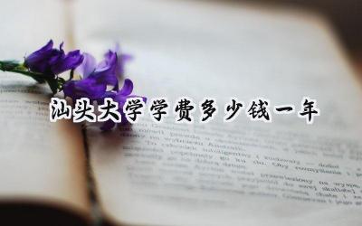 2024汕头大学学费多少钱一年