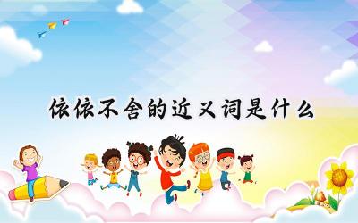依依不舍的近义词是什么