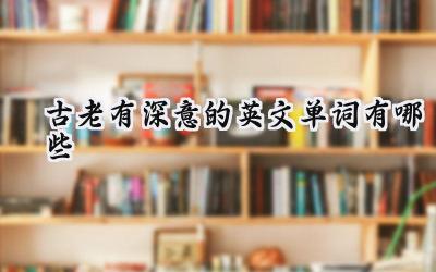 古老有深意的英文单词有哪些