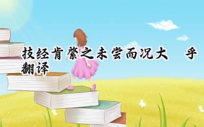技经肯綮之未尝而况大軱乎!翻译