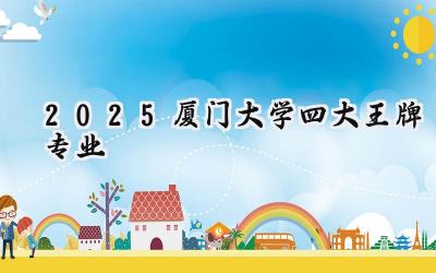 2025厦门大学四大王牌专业