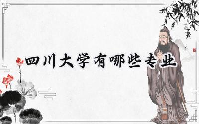 2024四川大学有哪些专业