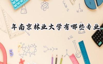 2024年南京林业大学有哪些专业