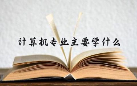 2024计算机专业主要学什么