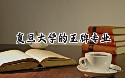 2024复旦大学的王牌专业