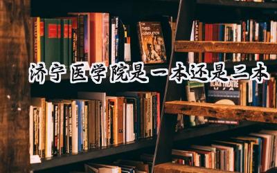 2024济宁医学院是一本还是二本