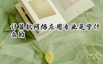 计算机网络应用专业是学什么的