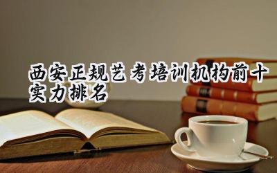 西安正规艺考培训机构前十实力排名
