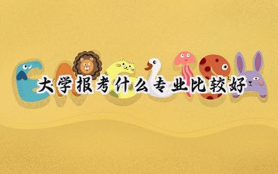 大学报考什么专业比较好