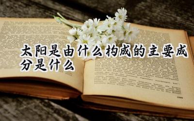 太阳是由什么构成的主要成分是什么