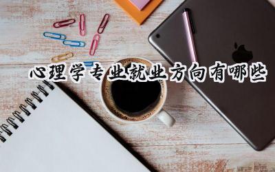 2024心理学专业就业方向有哪些