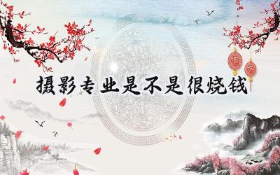 摄影专业是不是很烧钱
