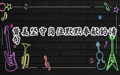 赞美坚守岗位默默奉献的诗句