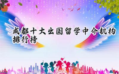 成都十大出国留学中介机构排行榜