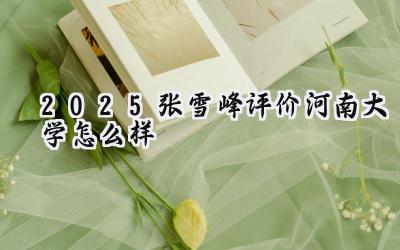 2025张雪峰评价河南大学怎么样