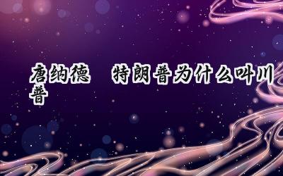 唐纳德·特朗普为什么叫川普