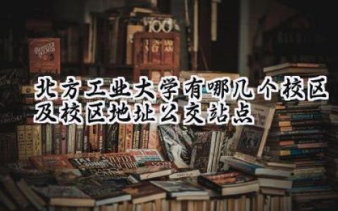 北方工业大学有哪几个校区及校区地址公交站点