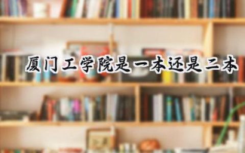 2024厦门工学院是一本还是二本