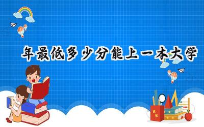 2024年最低多少分能上一本大学