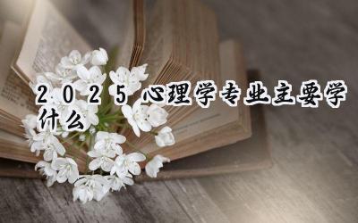 2025心理学专业主要学什么