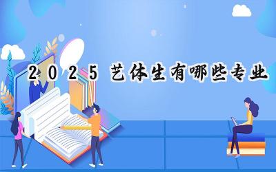 2025艺体生有哪些专业