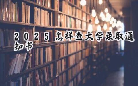 2025怎样查大学录取通知书